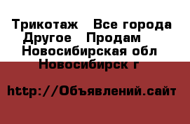 Трикотаж - Все города Другое » Продам   . Новосибирская обл.,Новосибирск г.